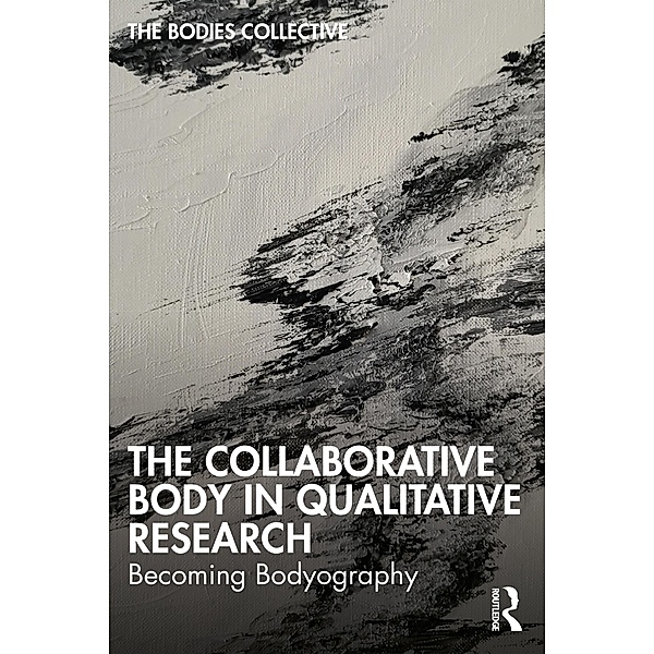 The Collaborative Body in Qualitative Research, Bodies Collective, Ryan Bittinger, Claudia Canella, Jess Erb, Sarah Helps, Mark Huhnen, Davina Kirkpatrick, Alys Mendus