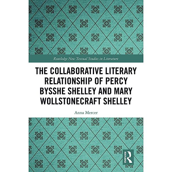 The Collaborative Literary Relationship of Percy Bysshe Shelley and Mary Wollstonecraft Shelley, Anna Mercer