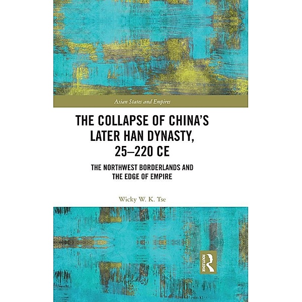 The Collapse of China's Later Han Dynasty, 25-220 CE, Wicky W. K. Tse