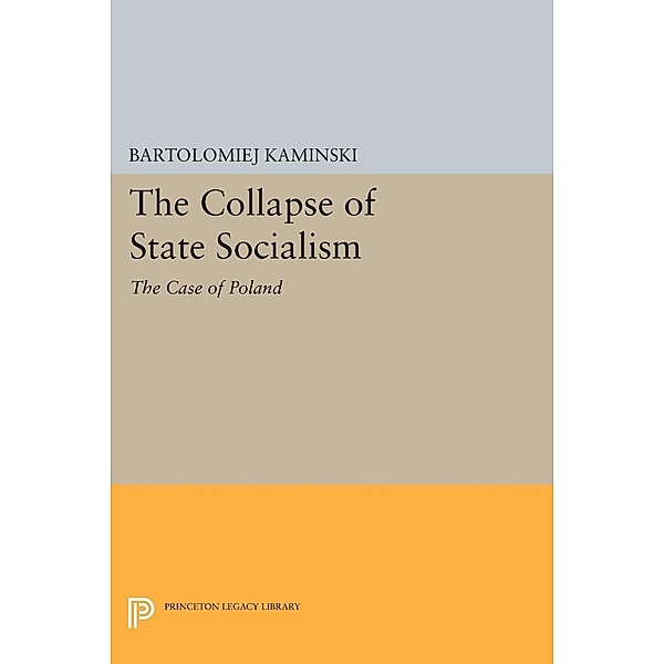 The Collapse of State Socialism / Princeton Legacy Library Bd.1187, Bartolomiej Kaminski