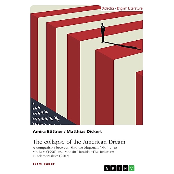The collapse of the American Dream. A comparison between Sindiwe Magona's Mother to Mother (1998) and Mohsin Hamid's The Reluctant Fundamentalist (2007), Matthias Dickert, Amira Büttner
