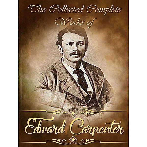 The Collected Complete Works of Edward Carpenter, Edward Carpenter