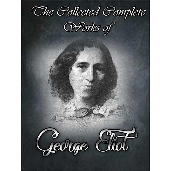 The Collected Complete Works of George Eliot, George Eliot