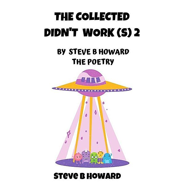 The Collected Didn't Work(s) 2 POETRY By Steve B Howard, Steve Howard