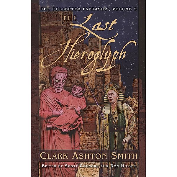 The Collected Fantasies of Clark Ashton Smith: The Last Hieroglyph, Clark Ashton Smith