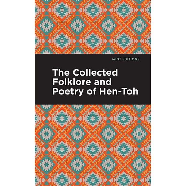 The Collected Folklore and Poetry of Hen-Toh / Mint Editions (Native Stories, Indigenous Voices), Hen-Toh