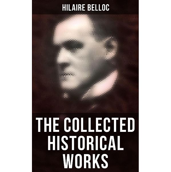 The Collected Historical Works, Hilaire Belloc