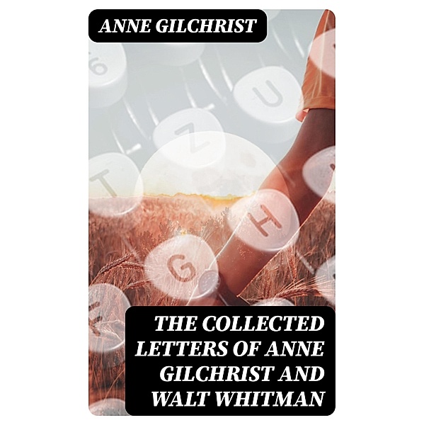 The Collected Letters of Anne Gilchrist and Walt Whitman, Anne Gilchrist