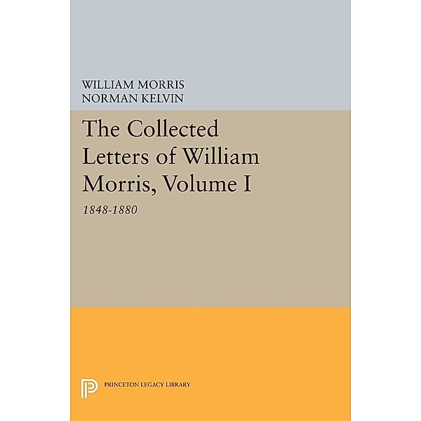 The Collected Letters of William Morris, Volume I / Princeton Legacy Library Bd.776, William Morris