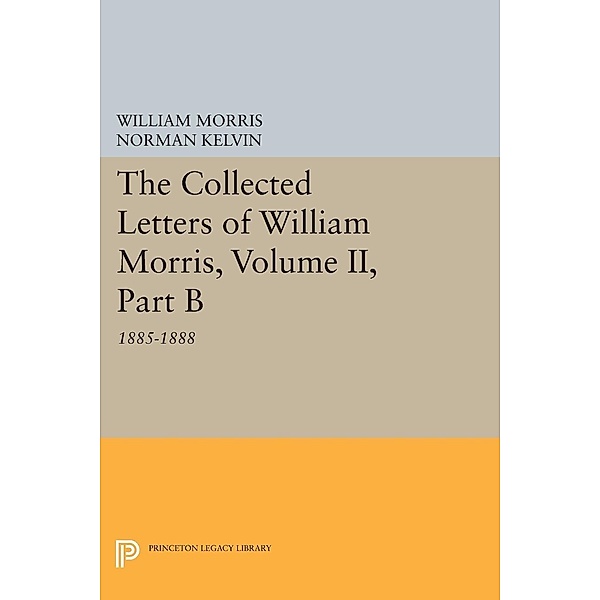 The Collected Letters of William Morris, Volume II, Part B / Princeton Legacy Library Bd.820, William Morris