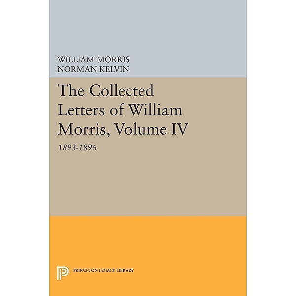 The Collected Letters of William Morris, Volume IV / Princeton Legacy Library Bd.325, William Morris