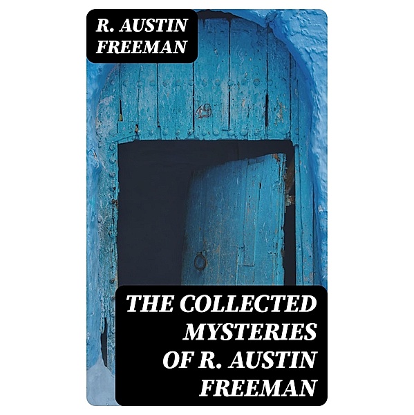 The Collected Mysteries of R. Austin Freeman, R. Austin Freeman