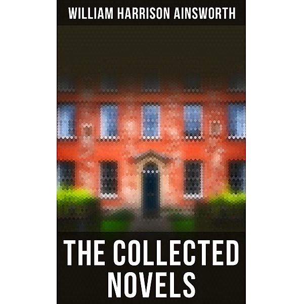 The Collected Novels, William Harrison Ainsworth
