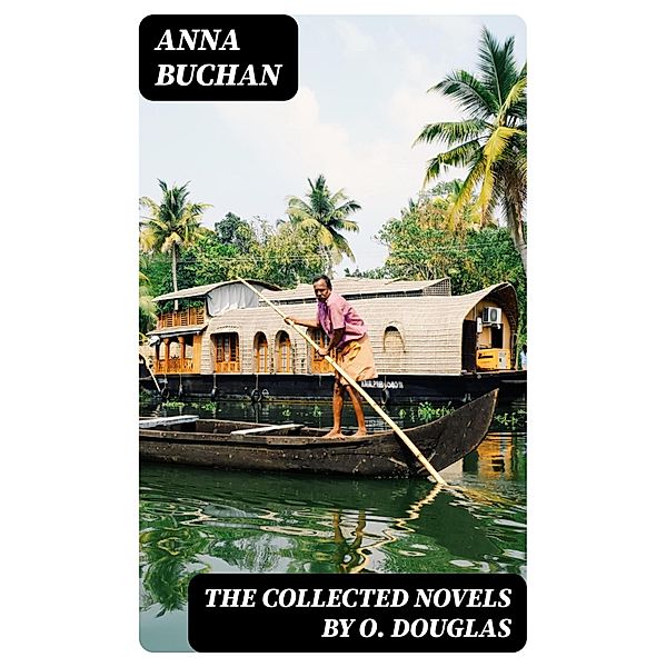 The Collected Novels by O. Douglas, Anna Buchan