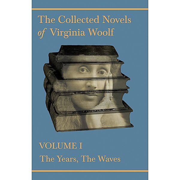 The Collected Novels of Virginia Woolf - Volume I - The Years, The Waves, Virginia Woolf