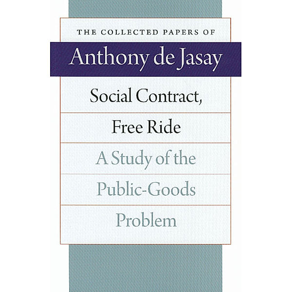 The Collected Papers of Anthony de Jasay: Social Contract, Free Ride, Anthony de Jasay
