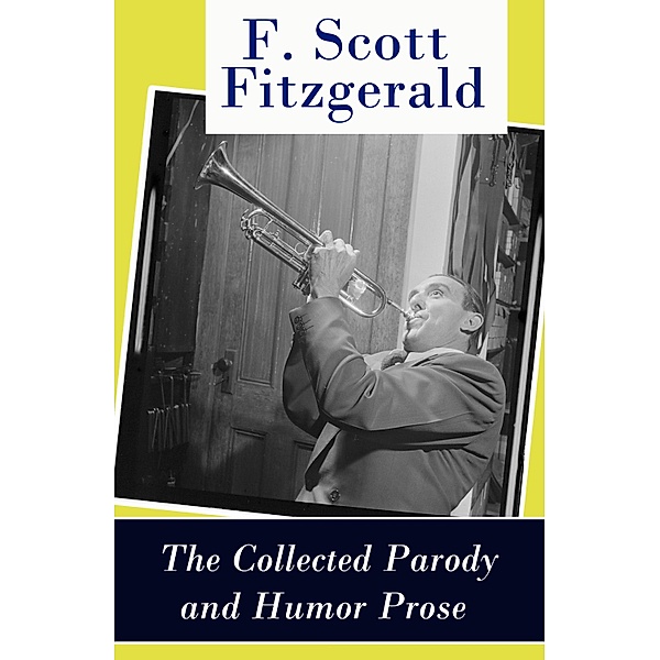 The Collected Parody and Humor Prose of F. Scott Fitzgerald, F. Scott Fitzgerald