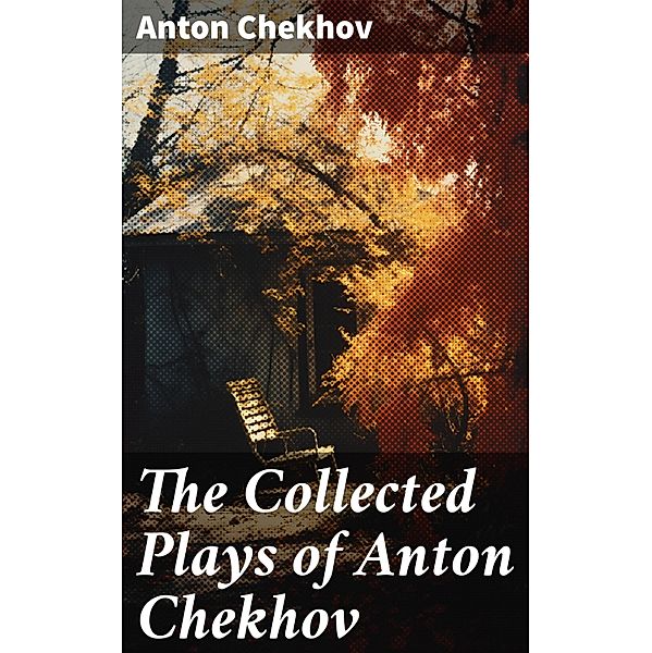 The Collected Plays of Anton Chekhov, Anton Chekhov