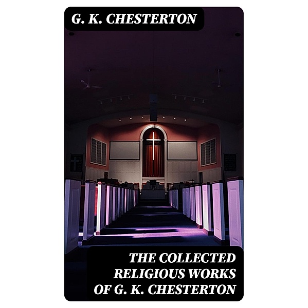 The Collected Religious Works of G. K. Chesterton, G. K. Chesterton