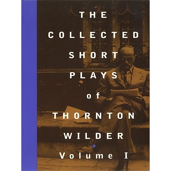 The Collected Short Plays of Thornton Wilder, Volume I / The Collected Short Plays of Thornton Wilder Bd.1, Thornton Wilder