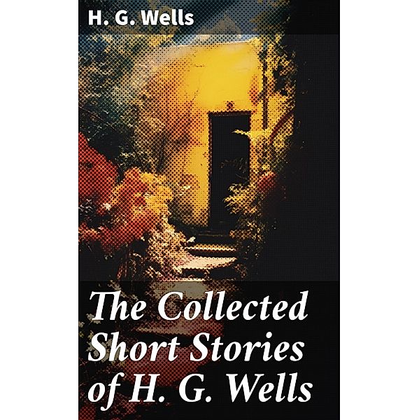 The Collected Short Stories of H. G. Wells, H. G. Wells