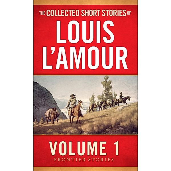 The Collected Short Stories of Louis L'Amour, Volume 1 / Frontier Stories, Louis L'amour