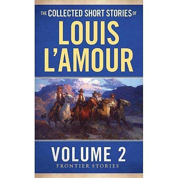 The Collected Short Stories of Louis L'Amour, Volume 2 / Frontier Stories, Louis L'amour