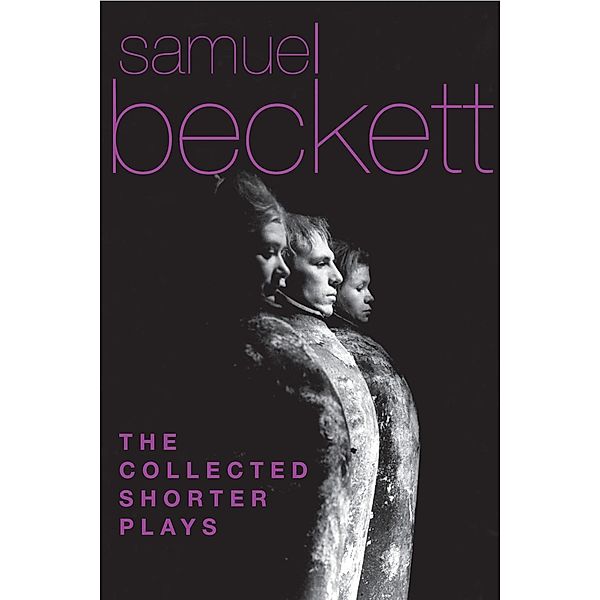 The Collected Shorter Plays of Samuel Beckett / Beckett, Samuel, Samuel Beckett