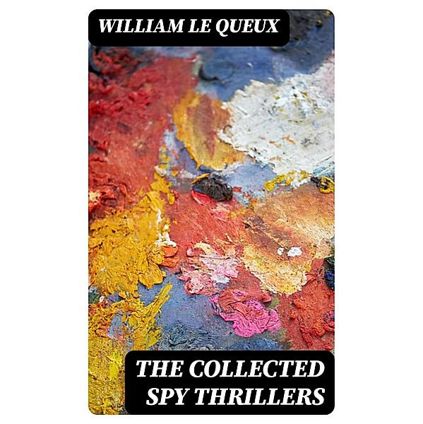 The Collected Spy Thrillers, William Le Queux