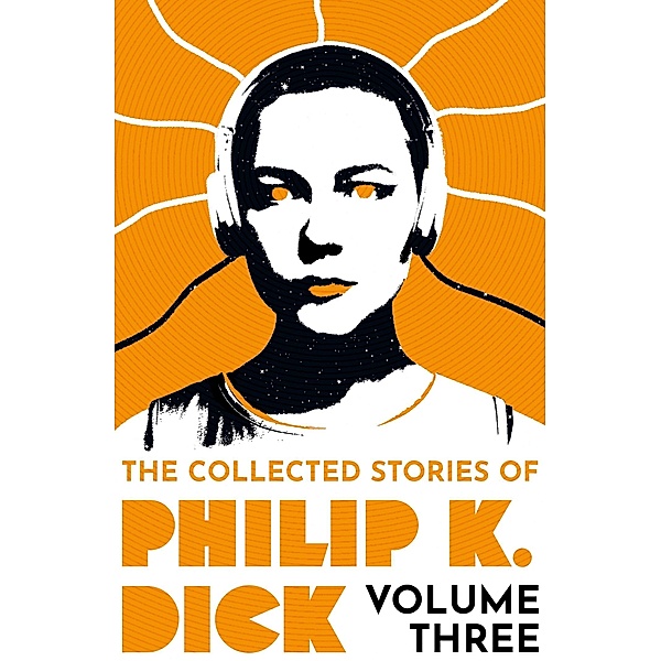 The Collected Stories of Philip K. Dick Volume 3, Philip K Dick
