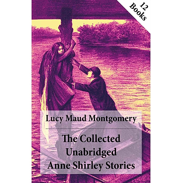 The Collected Unabridged Anne Shirley Stories, Lucy Maud Montgomery