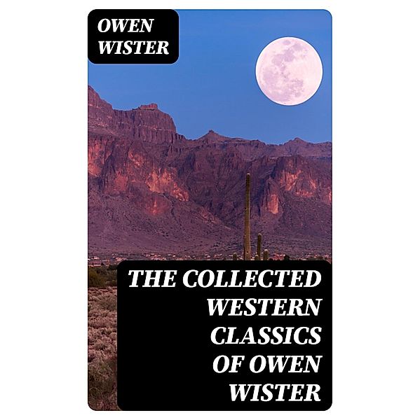 The Collected Western Classics of Owen Wister, Owen Wister