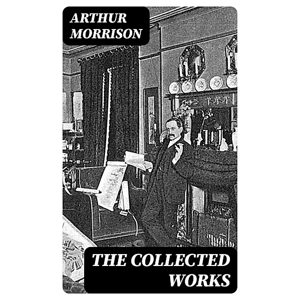 The Collected Works, Arthur Morrison
