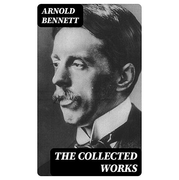 The Collected Works, Arnold Bennett