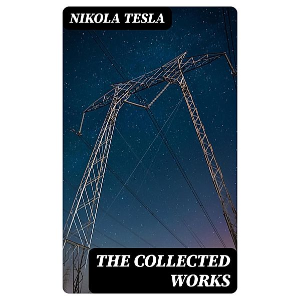 The Collected Works, Nikola Tesla