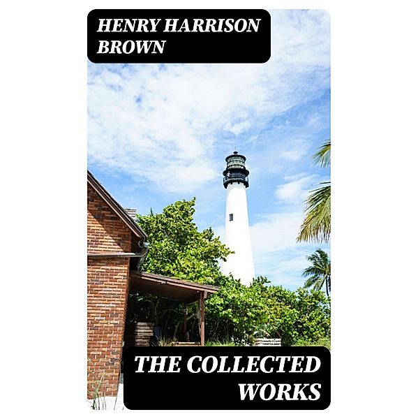 The Collected Works, Henry Harrison Brown