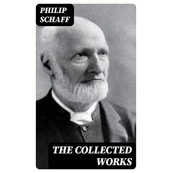 The Collected Works, Philip Schaff