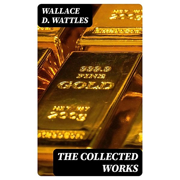 The Collected Works, Wallace D. Wattles