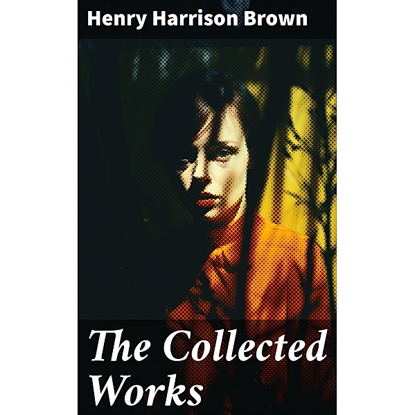 The Collected Works, Henry Harrison Brown