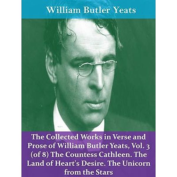 The Collected Works in Verse and Prose of William Butler Yeats, Vol. 3 (of 8) The Countess Cathleen. The Land of Heart's Desire. The Unicorn from the Stars / Spotlight Books, William Butler Yeats