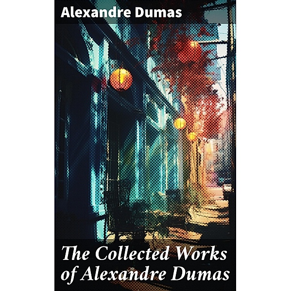 The Collected Works of Alexandre Dumas, Alexandre Dumas