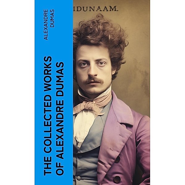 The Collected Works of Alexandre Dumas, Alexandre Dumas