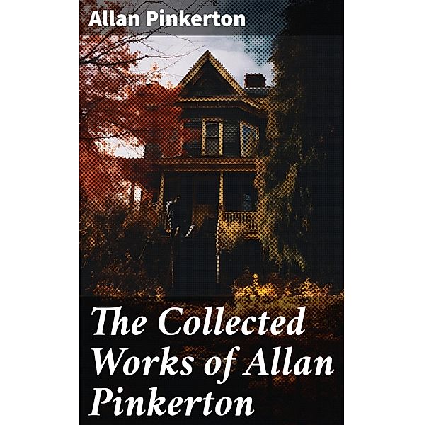 The Collected Works of Allan Pinkerton, Allan Pinkerton
