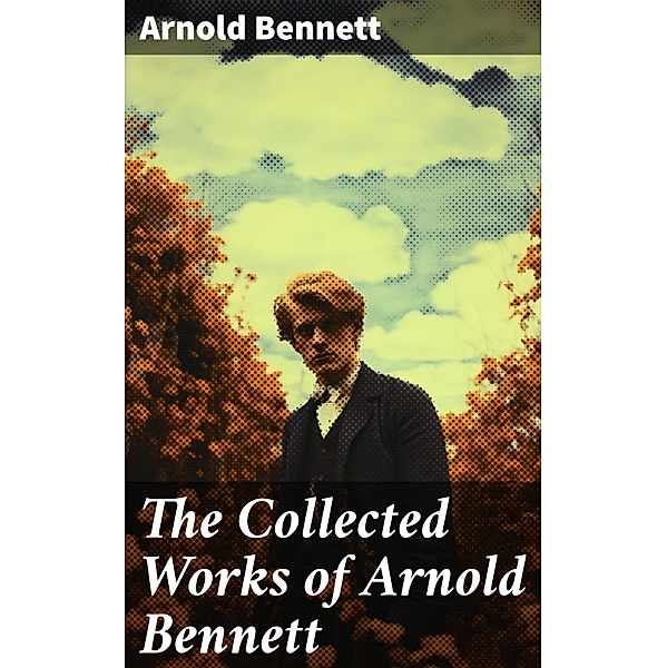 The Collected Works of Arnold Bennett, Arnold Bennett