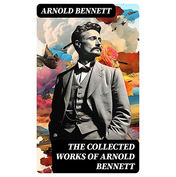 The Collected Works of Arnold Bennett, Arnold Bennett