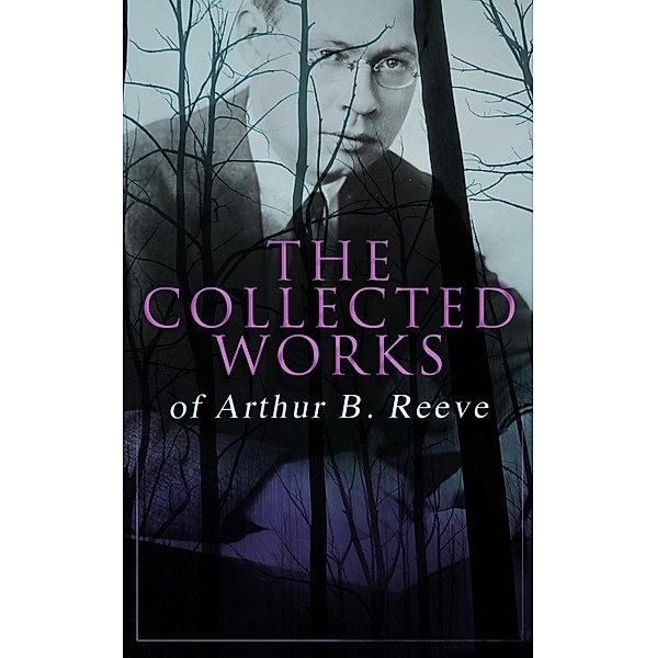The Collected Works of Arthur B. Reeve, Arthur B. Reeve