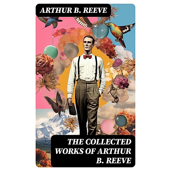 The Collected Works of Arthur B. Reeve, Arthur B. Reeve