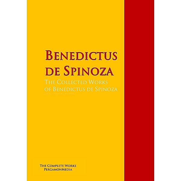 The Collected Works of Benedictus de Spinoza, Benedictus de Spinoza, Baruch de Spinoza