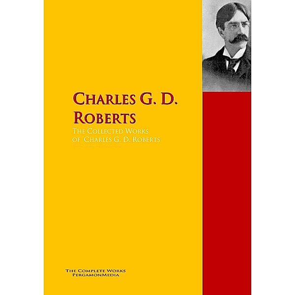 The Collected Works of  Charles G. D. Roberts,, Charles G. D. Roberts