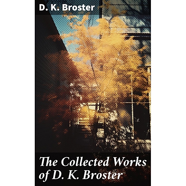The Collected Works of D. K. Broster, D. K. Broster